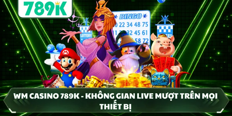 WM Casino 789K - Không Gian Live Mượt Trên Mọi Thiết Bị